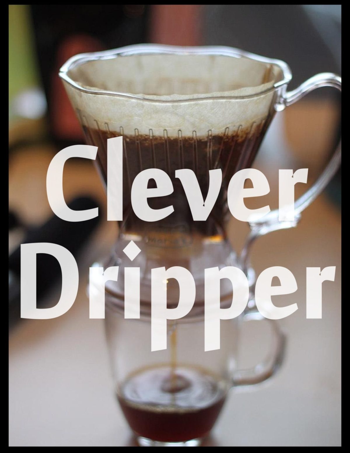 Clever Coffee Dripper Guide Coffee Brew Guides